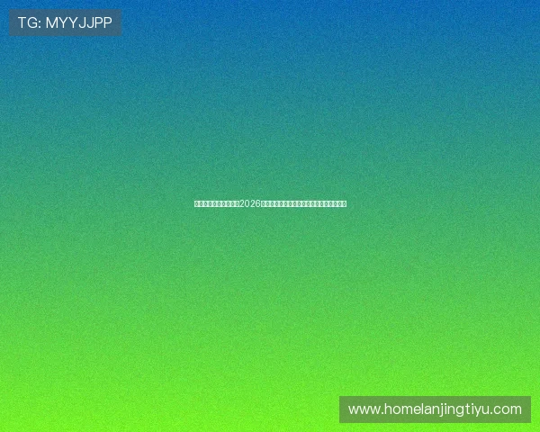 开云真人版：深度报道2026年世界杯赛场上的明星球员表现与精彩瞬间